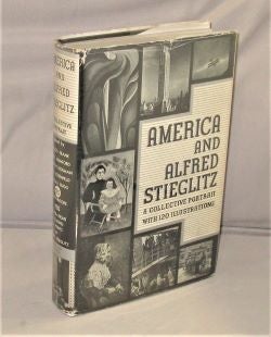 Item #21894 America and Alfred Stieglitz: A Collective Portrait with 120 Illustrations. Essays on Stieglitz.