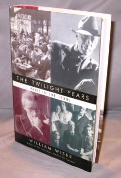 Item #22864 The Twilight Years: Paris in the 1930s. Paris in the 1920s, William Wiser