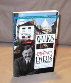Item #23755 Walks in Hemingway's Paris: A Guide to Paris for the Literary Traveler. Paris in the...
