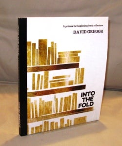 Item #24986 Into the Fold: A Primer for Beginning Book Collectors. Book Collecting, David Gregor