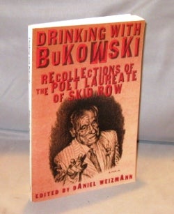 Item #25405 Drinking With Bukowski: Recollections of the Poet Laureate of Skid Row. Edited By...