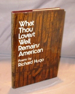 Item #25575 What Thou Lovest Well, Remains American: Poems. Northwest Poet, Richard F. Hugo