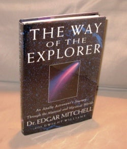 Item #25653 The Way of the Explorer: An Apollo Astronaut's Journey Through the Material and Mystical Worlds. Astronaut Signature, Edgar Mitchell, Dwight Williams.