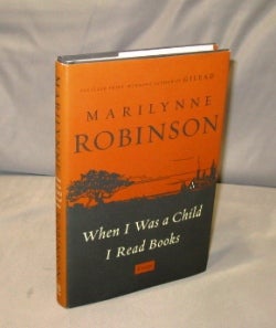 Item #26411 When I was a Child I Read Books. Essays. Essays, Marilynne Robinson