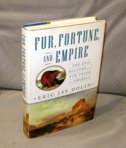 Item #26464 Fur, Fortune, and Empire. The Epic History of the Fur Trade in America. American Fur...