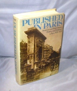 Item #26468 Published in Paris. American and British Writers, Printers, and Publishers in Paris,...