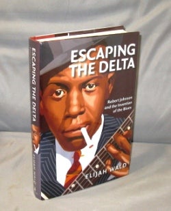 Item #26504 Escaping the Delta: Robert Johnson and the Invention of the Blues. Blue Music, Elijah...