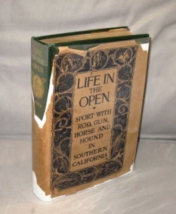 Item #26807 Life in the Open: Sport with Rod, Gun, Horse, and Hound in Southern California....