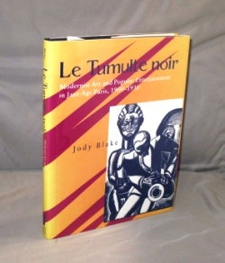 Item #26915 Le Tumulte Noir: Modernist Art and Popular Entertainment in Jazz-Age Paris, 1900-1930. Jazz Age Paris, Jody Blake.