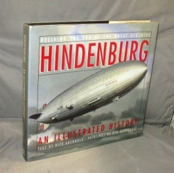 Item #27089 Hindenburg: An Illustrated History. Reliving the Era of the Great Airships....