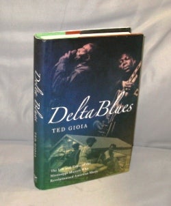 Item #27185 Delta Blues: The Life and Times of the Mississippi Masters Who Revolutionized American Music. Blues Music, Ted Gioia.