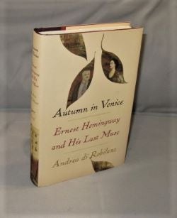 Item #27392 Autumn in Venice: Ernest Hemingway and His Last Muse. Ernest Hemingway, Andrea di...