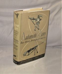 Item #27628 Automatic Arms: Their History, Development and Use. Automatic Weapons, Melvin M....