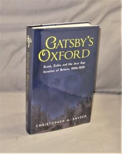 Item #27698 Gatsby's Oxford. Scott, Zelda, and the Jazz Age Invasion of Britain: 1904-1929. Jazz Age, Christopher A. Snyder.