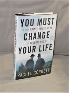 Item #27706 You Must Change Your Life. The Story of Rainer Maria Rilke and Auguste Rodin....