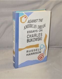 Item #27750 Against The American Dream: Essays on Charles Bukowski. Charles Bukowski, Russell...