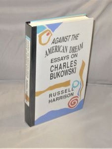 Item #27753 Against The American Dream: Essays on Charles Bukowski. Charles Bukowski, Russell...