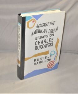 Item #27753 Against The American Dream: Essays on Charles Bukowski. Charles Bukowski, Russell...