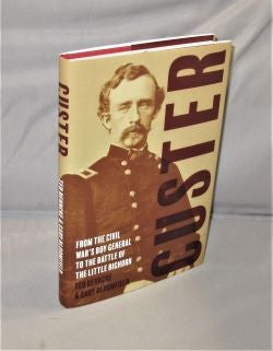 Item #27759 Custer: From Civil War's Boy General to the Battle of the Little Bighorn. Custeriana, Ted Behncke, Gary Bloomfield.