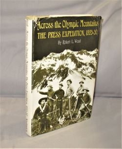 Item #27781 Across the Olympic Mountains. The Press Expedition, 1889-1990. Northwest Exploration, Robert L. Wood.