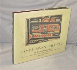 Item #27924 James Swan, Cha-Tic of the Northwest Coast. Northwest History, George A. Miles