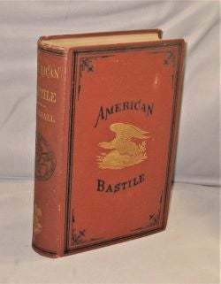 Item #27967 American Bastile. A History of the Illegal Arrests and Imprisonment of American...