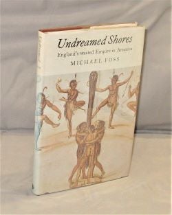 Item #28135 Undreamed Shores. England's wasted Empire in America. British History, Michael Foss