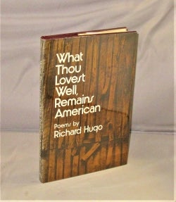 Item #28347 What Thou Lovest Well, Remains American: Poems. Northwest Poet, Richard F. Hugo