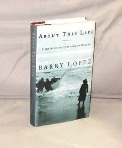 Item #28625 About This Life: Journeys on the Threshold of Memory. Essays. Barry Lopez