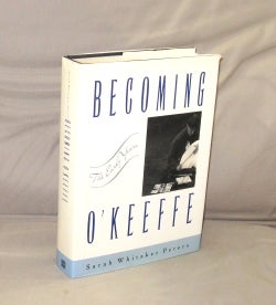 Item #28684 Becoming O'Keeffe: The Early Years. Artist Biography, Sarah Whitaker Peters
