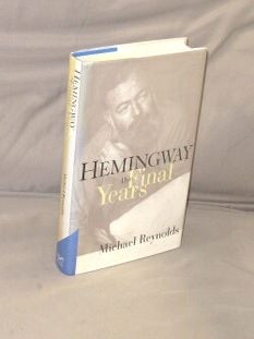 Item #28742 Hemingway: The Final Years. Ernest Hemingway, Michael Reynolds