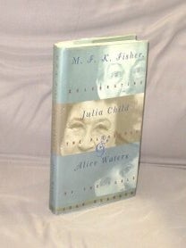 Item #29001 M.F.K. Fisher, Julia Child & Alice Waters: Celebrating the Pleasures of the Table....