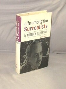 Item #29103 Life Among the Surrealists: A Memoir. Expatriate Memoir, Matthew Josephson