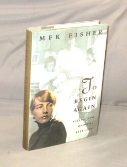 Item #29138 To Begin Again: Stories and Memoirs 1908-1929. Food Writing, M. F K. Fisher