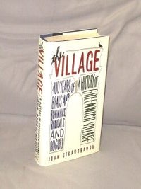 Item #29299 The Village. 400 Years of Beats and Bohemians, Radicals and Rogues. A History of...