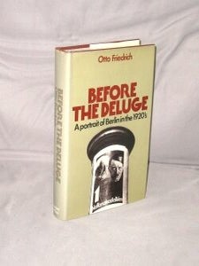 Item #29304 Before the Deluge: A Portrait of Berlin In the 1920's. 1920s Berlin, Otto Friedrich