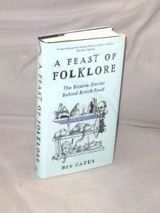 Item #29332 A Feast of Folklore. The Bizarre Stories Behind British Food. Food Folklore, Ben Gazur