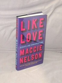 Item #29371 Like Love: Essays and Conversations. Essays, Maggie Nelson