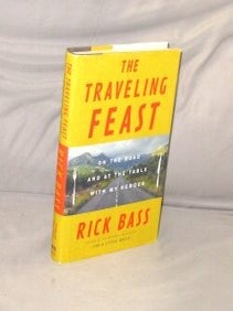 Item #29459 The Traveling Feast. On the Road and at the Table with my Heroes. Rick Bass