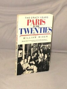Item #29468 The Crazy Years: Paris in the Twenties. Paris in the 1920s, William Wiser