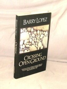 Item #29494 Crossing Open Ground: Essays. Naturalist Essays, Barry Lopez