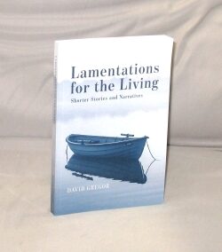 Item #29504 Lamentations for the Living. Shorter Stories and Narratives. David Gregor